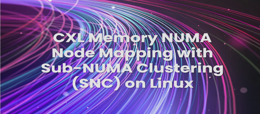 CXL Memory NUMA Node Mapping with Sub-NUMA Clustering (SNC) on Linux