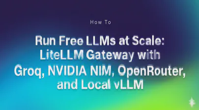 Run Free LLMs at Scale: LiteLLM Gateway with Groq, NVIDIA NIM, OpenRouter, and Local vLLM